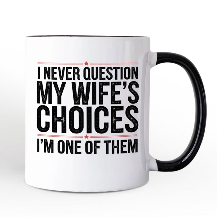 Funny Husband Humor Mug, I Never Question My Wifeโs Choices Gift Personalized Ceramic Mug OrnamentallyYou
