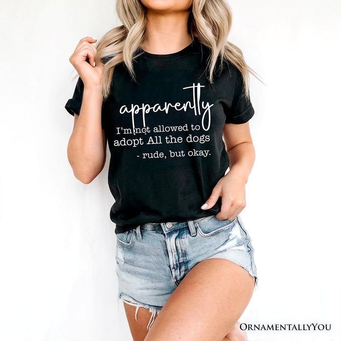 Apparently I’m Not Allowed to Adopt All the Dogs T-Shirt, Funny Pet Quote Tee T-Shirts OrnamentallyYou