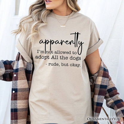 Apparently I’m Not Allowed to Adopt All the Dogs T-Shirt, Funny Pet Quote Tee T-Shirts OrnamentallyYou