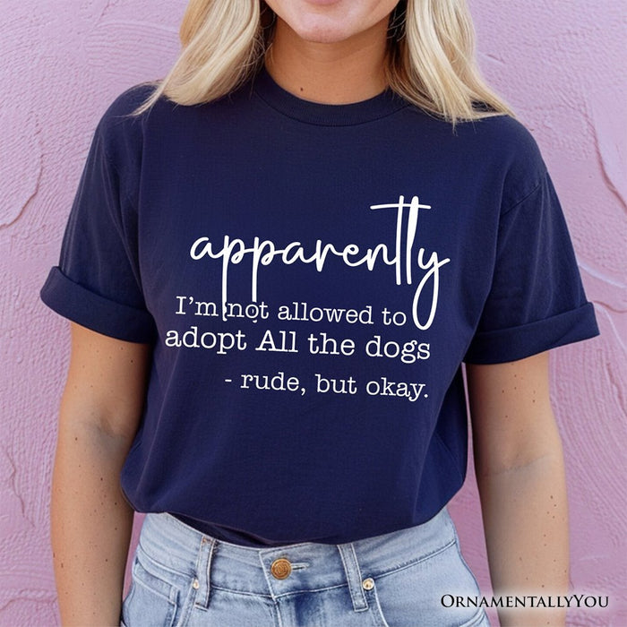 Apparently I’m Not Allowed to Adopt All the Dogs T-Shirt, Funny Pet Quote Tee T-Shirts OrnamentallyYou