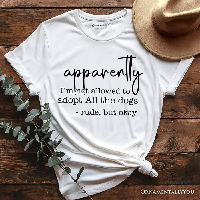 Apparently I’m Not Allowed to Adopt All the Dogs T-Shirt, Funny Pet Quote Tee T-Shirts OrnamentallyYou White XS