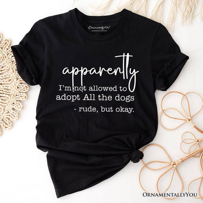 Apparently I’m Not Allowed to Adopt All the Dogs T-Shirt, Funny Pet Quote Tee T-Shirts OrnamentallyYou Black XS