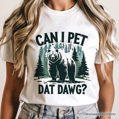 Can I Pet Dat Dawg Bear T-Shirt, Funny Wilderness Forest Outdoors Tee T-Shirts OrnamentallyYou