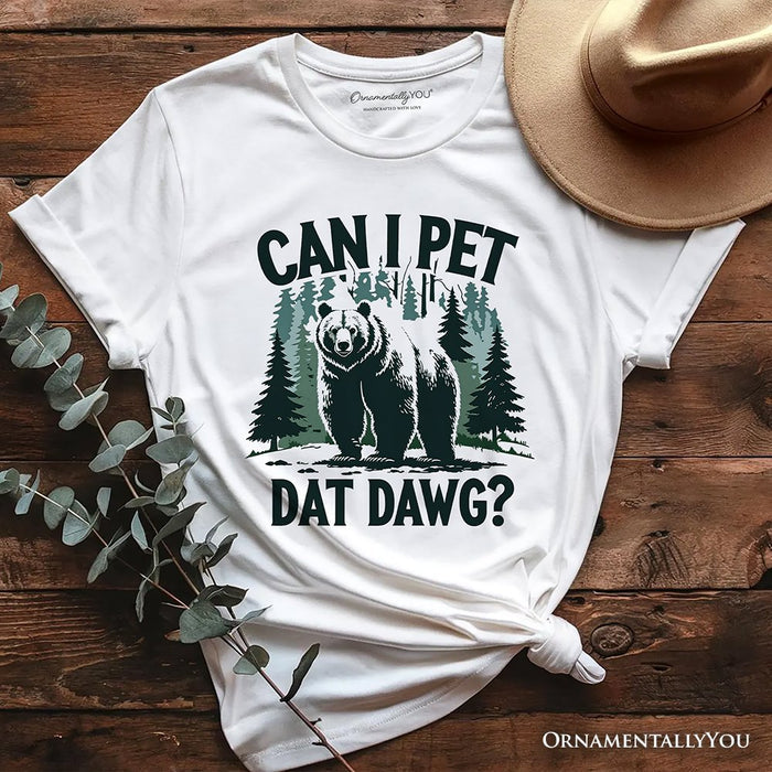 Can I Pet Dat Dawg Bear T-Shirt, Funny Wilderness Forest Outdoors Tee T-Shirts OrnamentallyYou White XS