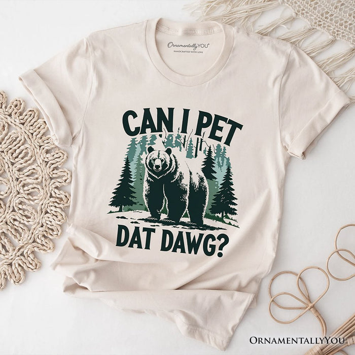 Can I Pet Dat Dawg Bear T-Shirt, Funny Wilderness Forest Outdoors Tee T-Shirts OrnamentallyYou Natural XS