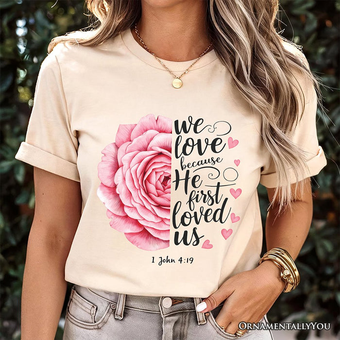 Christian Bible Verse Floral Rose T-Shirt, We Love Because He First Loved Us 1 John 4:19 Tee T-Shirts OrnamentallyYou