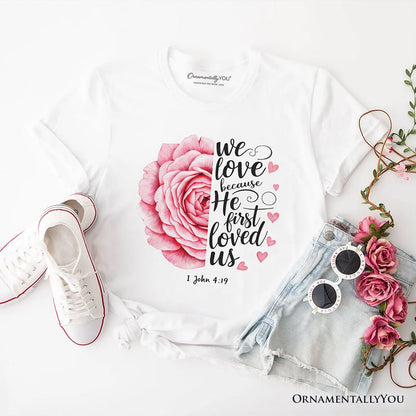 Christian Bible Verse Floral Rose T-Shirt, We Love Because He First Loved Us 1 John 4:19 Tee T-Shirts OrnamentallyYou White XS