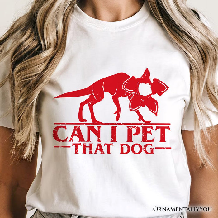 Demodog Can I Pet That Dog T-Shirt, Funny Stranger Dogs Tee T-Shirts OrnamentallyYou