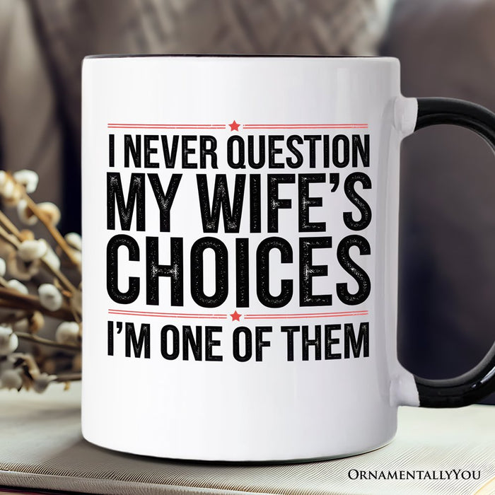 Funny Husband Humor Mug, I Never Question My Wife’s Choices Gift Personalized Ceramic Mug OrnamentallyYou Black Handle Non-Custom