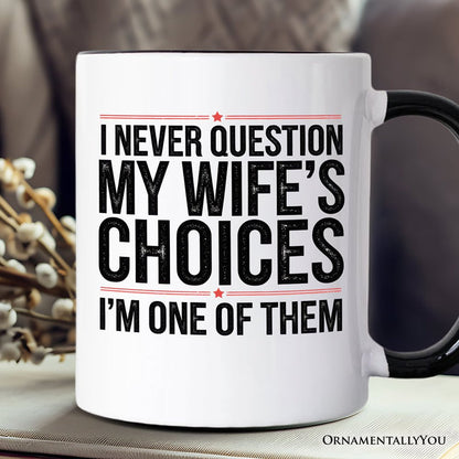 Funny Husband Humor Mug, I Never Question My Wife’s Choices Gift Personalized Ceramic Mug OrnamentallyYou Black Handle Non-Custom