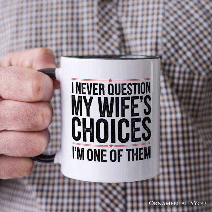 Funny Husband Humor Mug, I Never Question My Wife’s Choices Gift Personalized Ceramic Mug OrnamentallyYou