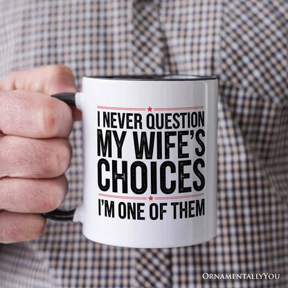 Funny Husband Humor Mug, I Never Question My Wife’s Choices Gift Personalized Ceramic Mug OrnamentallyYou