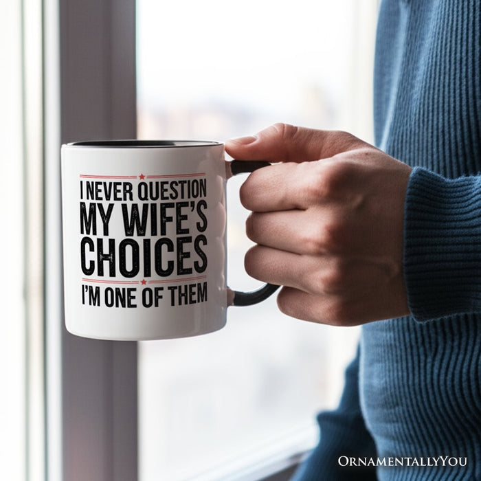 Funny Husband Humor Mug, I Never Question My Wife’s Choices Gift Personalized Ceramic Mug OrnamentallyYou