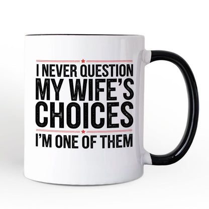Funny Husband Humor Mug, I Never Question My Wife’s Choices Gift Personalized Ceramic Mug OrnamentallyYou