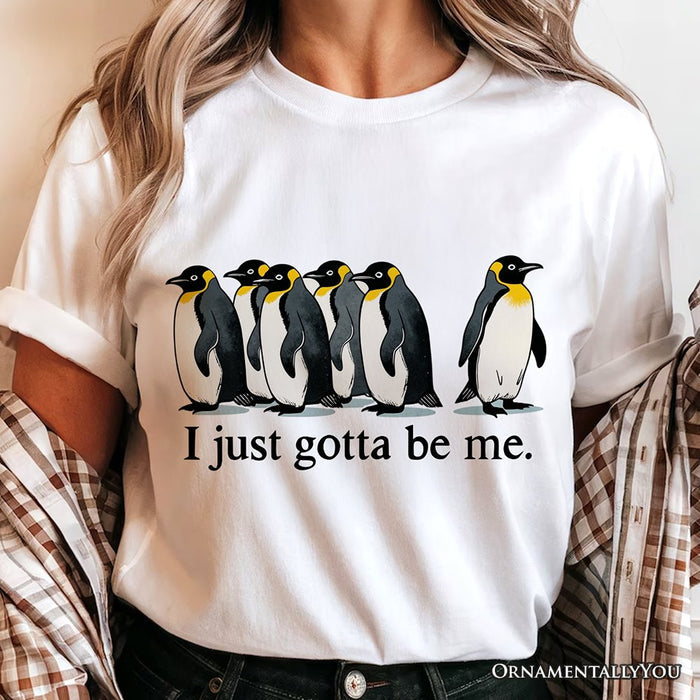 I Just Gotta Be Me Penguin T-Shirt, Funny Self-Love Meme Tee T-Shirts OrnamentallyYou