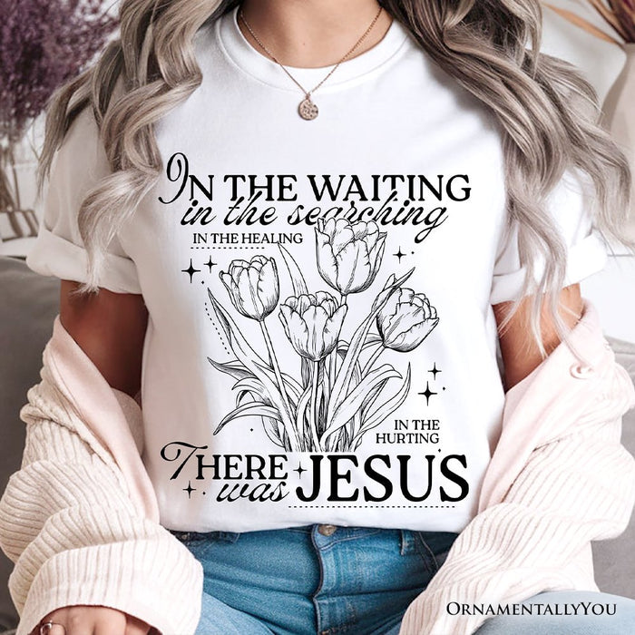 In the Waiting There Was Jesus T-Shirt, Christian Faith Floral Inspirational Tee T-Shirts OrnamentallyYou