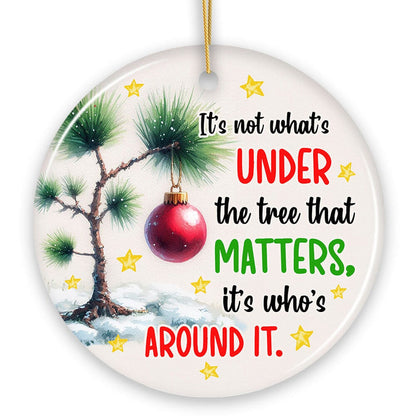 It's Not What's Under The Tree That Matters Quote Ornament, Christmas Appreciation Gift Ceramic Ornament OrnamentallyYou