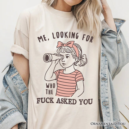 Me Looking For Who Asked You T-Shirt, Sarcastic Sassy Tee T-Shirts OrnamentallyYou