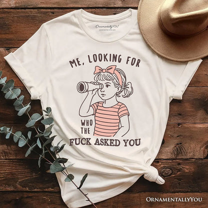 Me Looking For Who Asked You T-Shirt, Sarcastic Sassy Tee T-Shirts OrnamentallyYou Natural XS