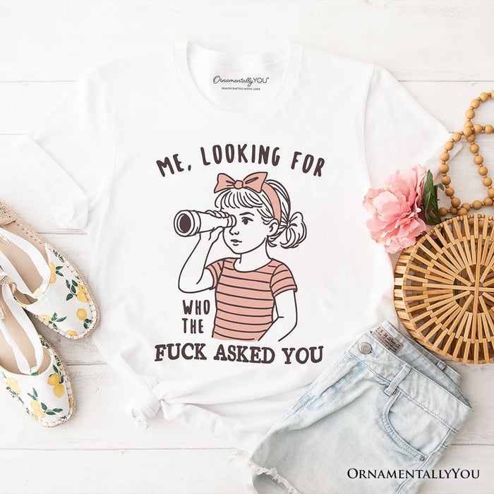 Me Looking For Who Asked You T-Shirt, Sarcastic Sassy Tee T-Shirts OrnamentallyYou White XS