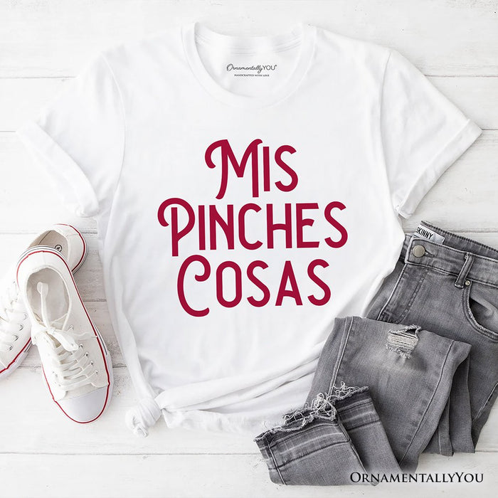 Mis Pinches Cosas T-Shirt, Funny Latino Spanish Quote Tee T-Shirts OrnamentallyYou White XS