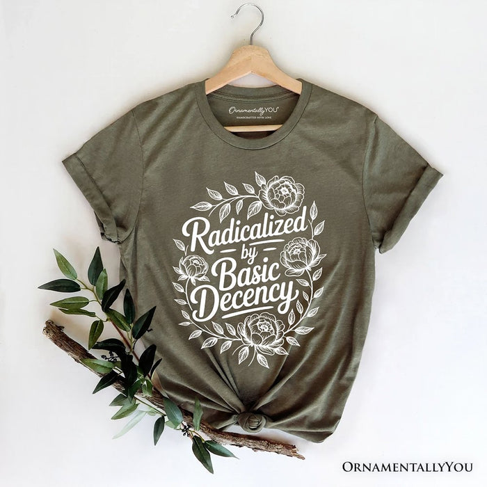 Radicalized By Basic Decency Floral T-Shirt, Feminist Social Justice Empowerment Tee T-Shirts OrnamentallyYou Military Green XS