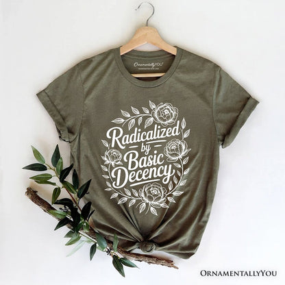 Radicalized By Basic Decency Floral T-Shirt, Feminist Social Justice Empowerment Tee T-Shirts OrnamentallyYou Military Green XS