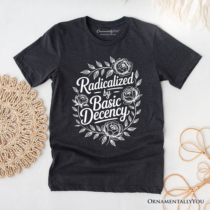 Radicalized By Basic Decency Floral T-Shirt, Feminist Social Justice Empowerment Tee T-Shirts OrnamentallyYou Dark Gray XS