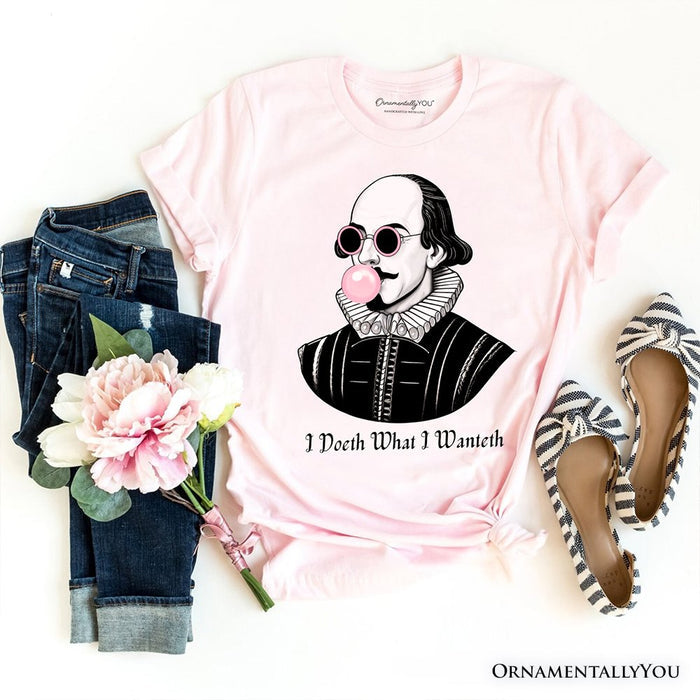 Shakespeare Bubblegum T-Shirt, I Doeth What I Wanteth Funny Sassy Quote Tee T-Shirts OrnamentallyYou Soft Pink XS