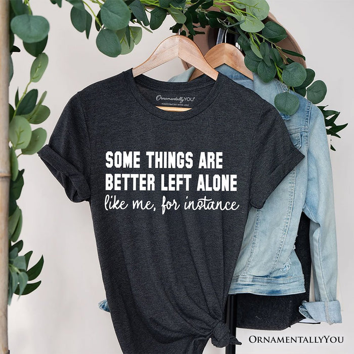 Some Things Are Better Left Alone T-Shirt, Sarcastic Introvert Quote Tee T-Shirts OrnamentallyYou Dark Gray XS