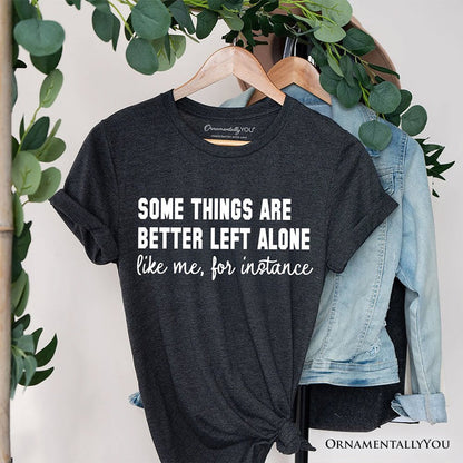 Some Things Are Better Left Alone T-Shirt, Sarcastic Introvert Quote Tee T-Shirts OrnamentallyYou Dark Gray XS