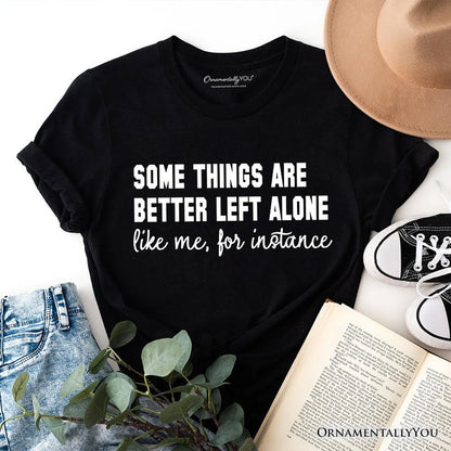 Some Things Are Better Left Alone T-Shirt, Sarcastic Introvert Quote Tee T-Shirts OrnamentallyYou Black XS