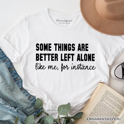 Some Things Are Better Left Alone T-Shirt, Sarcastic Introvert Quote Tee T-Shirts OrnamentallyYou White XS