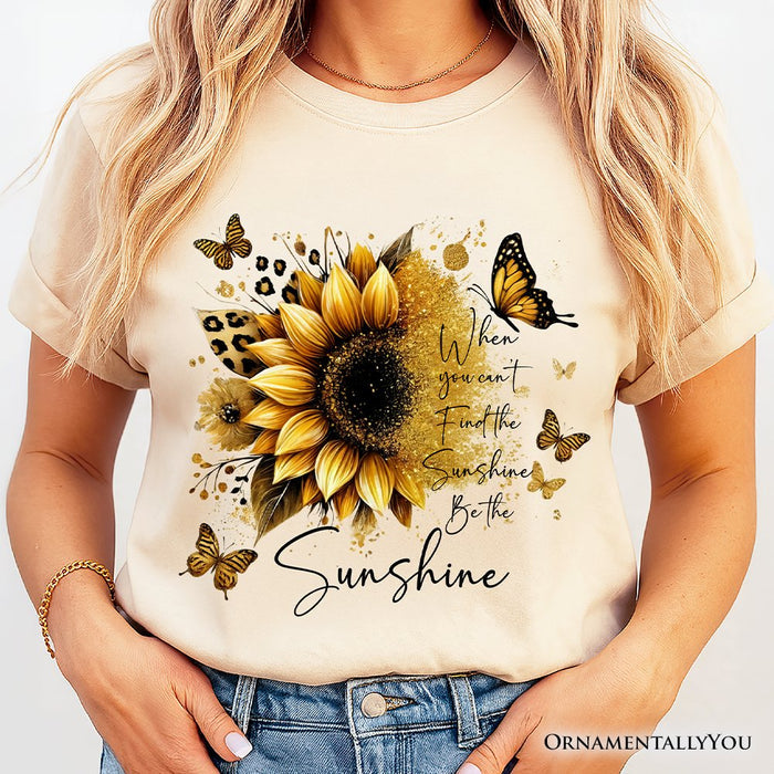 Sunflower Inspirational Quote T-Shirt, When You Can’t Find the Sunshine Be the Sunshine Tee T-Shirts OrnamentallyYou