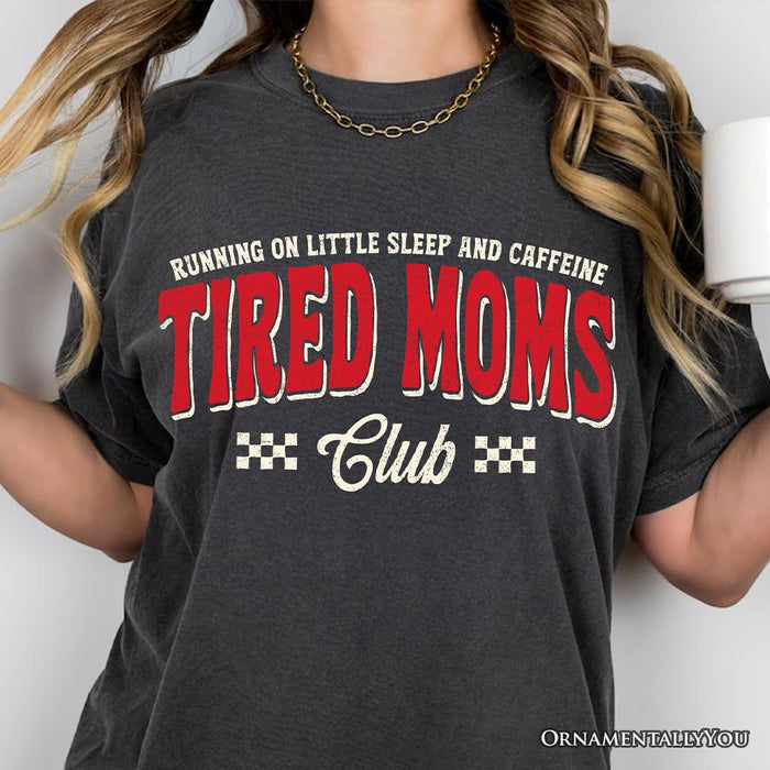 Tired Moms Club T-Shirt, Funny Motherhood Sarcastic Humor Tee T-Shirts OrnamentallyYou