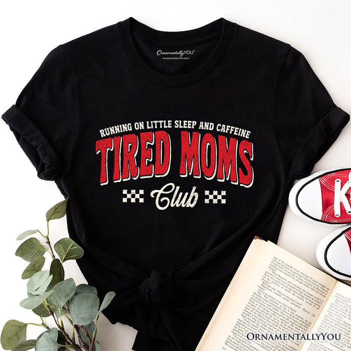 Tired Moms Club T-Shirt, Funny Motherhood Sarcastic Humor Tee T-Shirts OrnamentallyYou Black XS